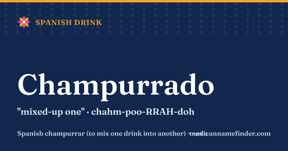 Champurrado means mixed-up one
