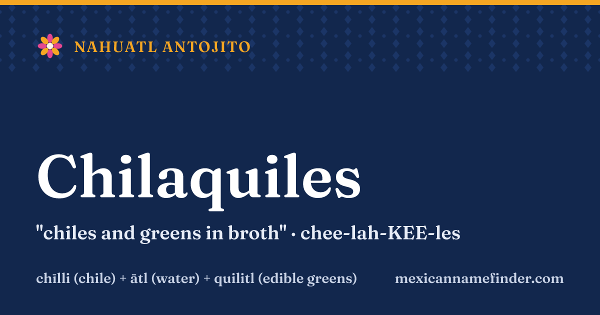 Chilaquiles means chiles and greens in broth