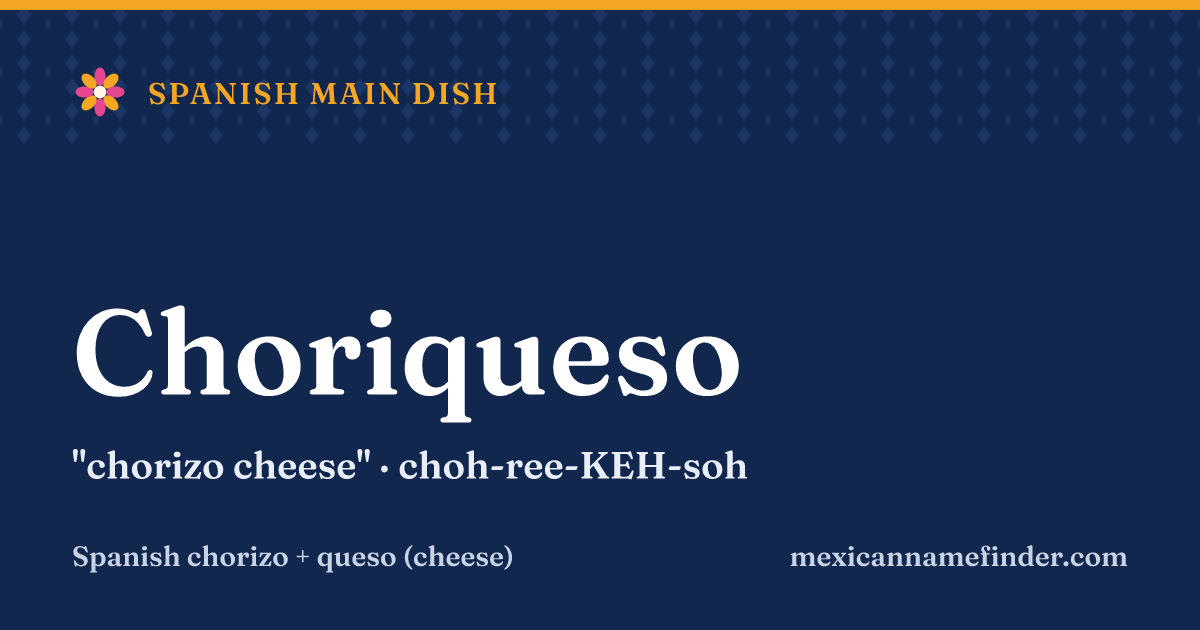 Choriqueso means chorizo cheese
