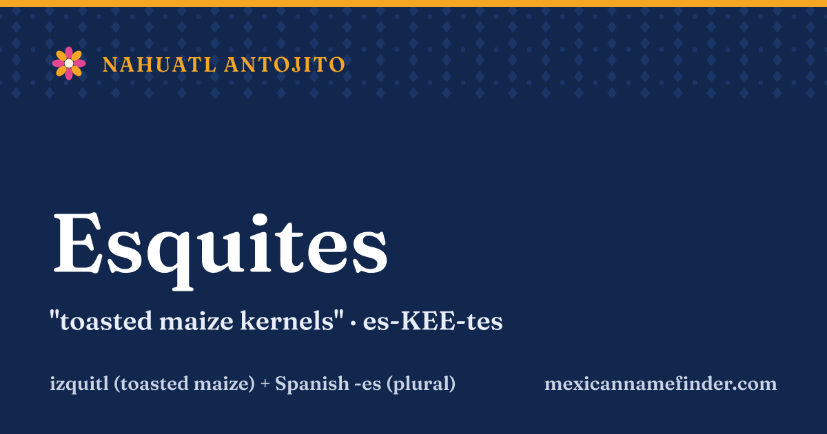 Esquites means toasted maize kernels