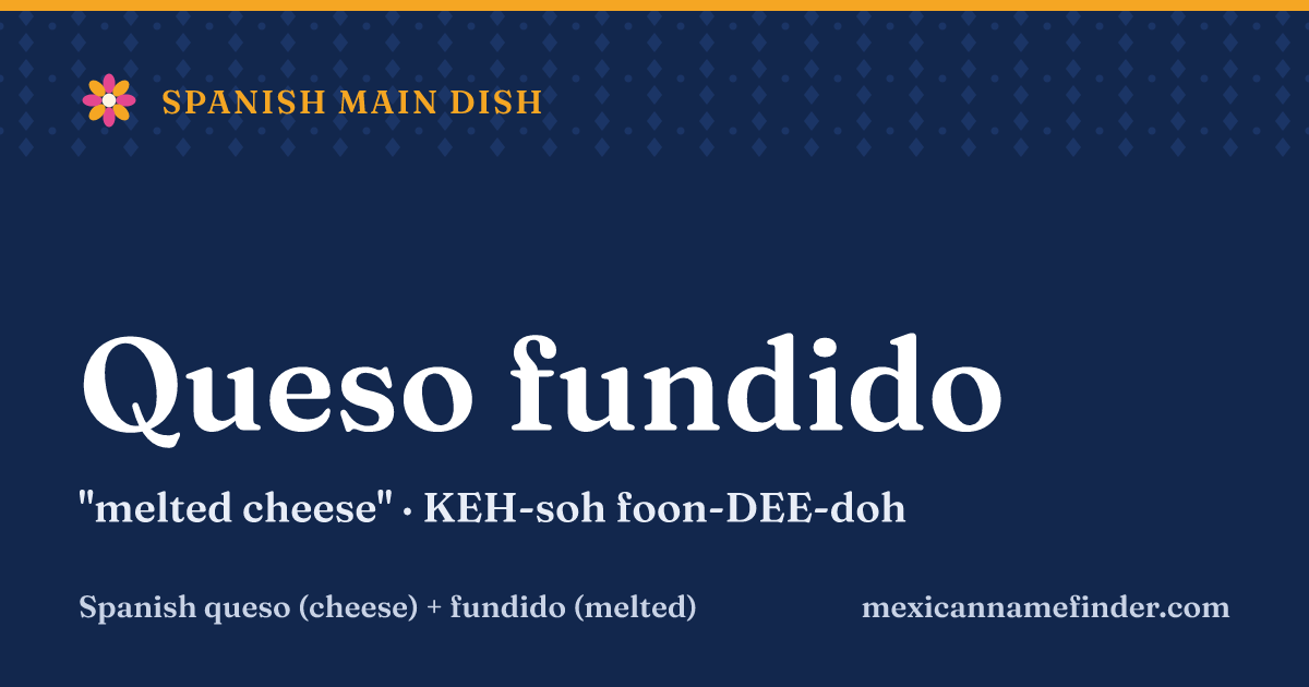 Queso fundido means melted cheese