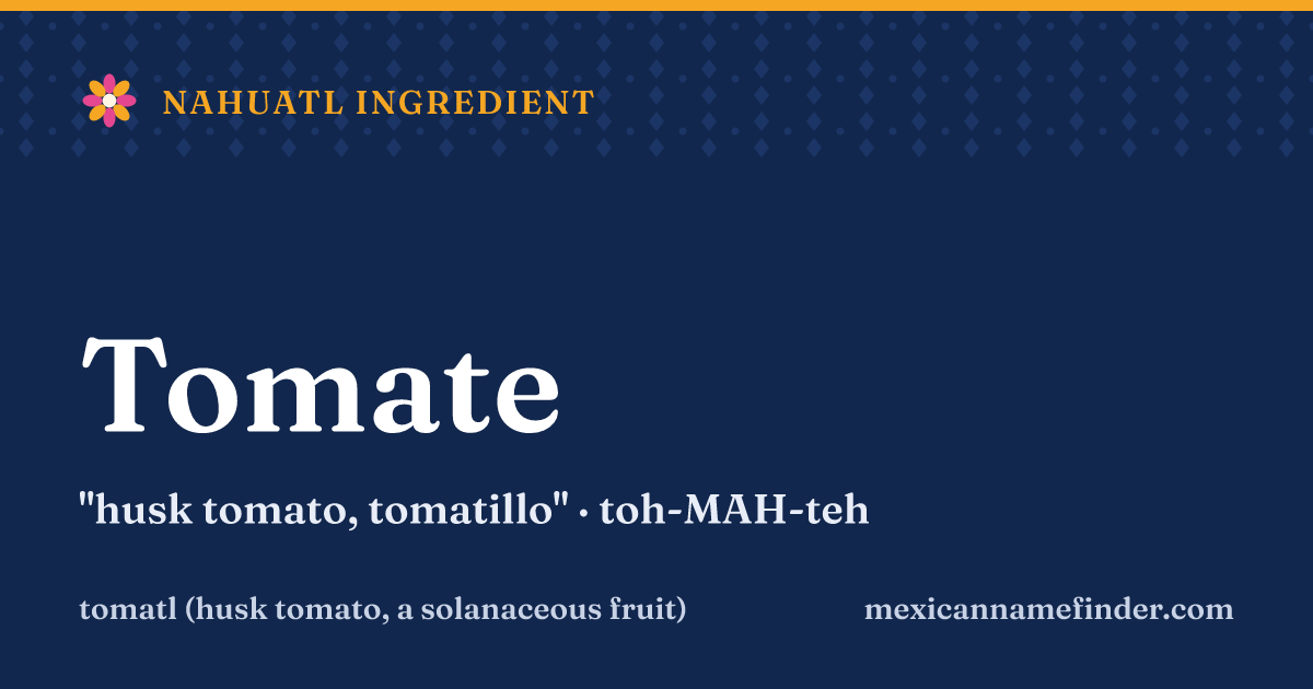 Tomate means husk tomato, tomatillo