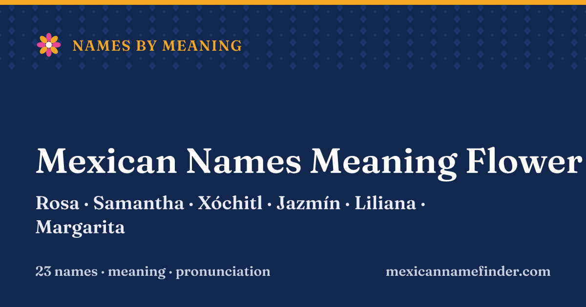 Mexican Names Meaning Flower: Rosa, Samantha, Xóchitl, Jazmín, Liliana