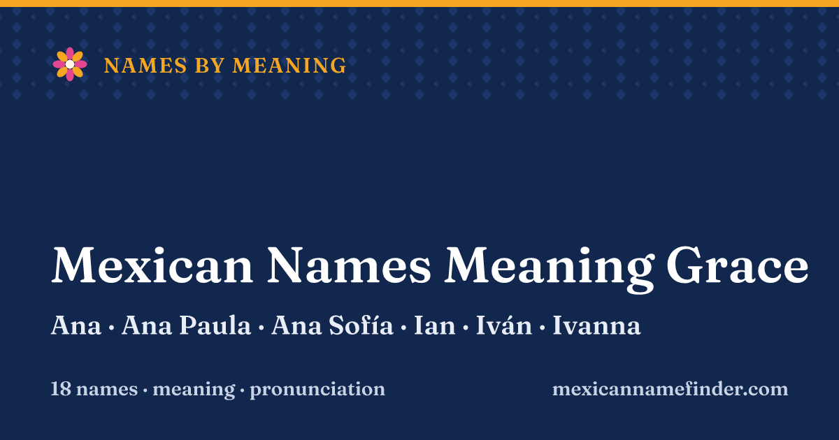 Mexican Names Meaning Grace: Ana, Ana Paula, Ana Sofía, Ian, Iván