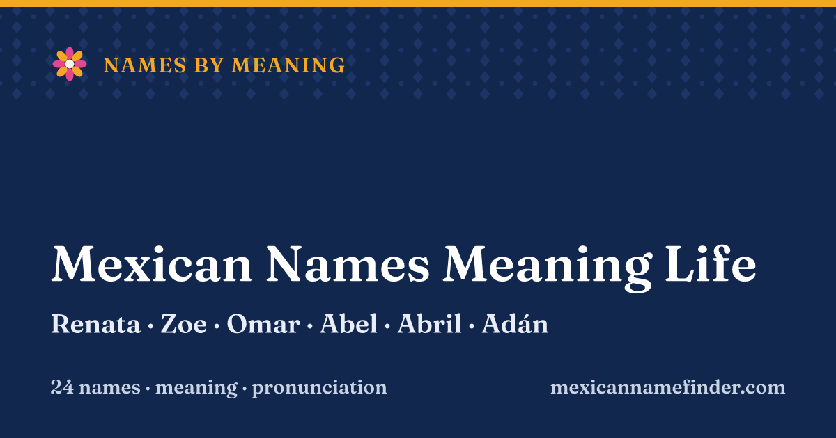 Mexican Names Meaning Life: Renata, Zoe, Omar, Abel, Abril