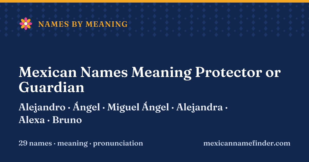 Mexican Names Meaning Protector or Guardian: Alejandro, Ángel, Miguel Ángel, Alejandra, Alexa