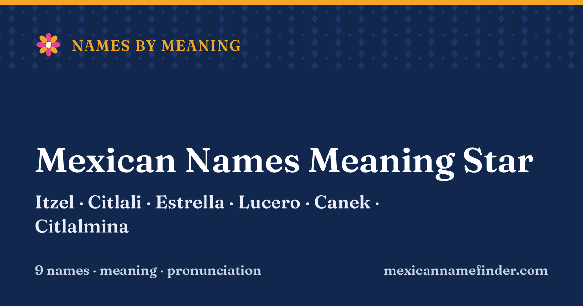 Mexican Names Meaning Star: Itzel, Citlali, Estrella, Lucero, Canek