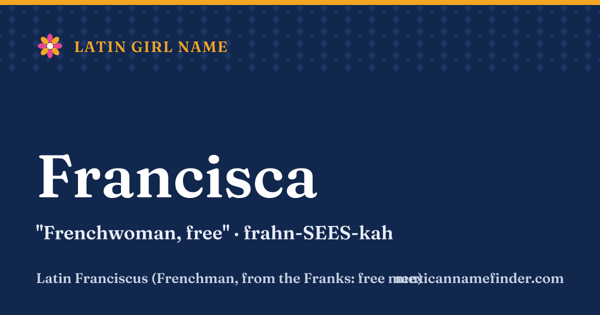 Francisca means Frenchwoman, free