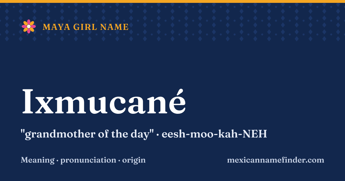 Ixmucané means grandmother of the day