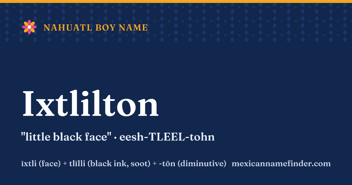 Ixtlilton means little black face
