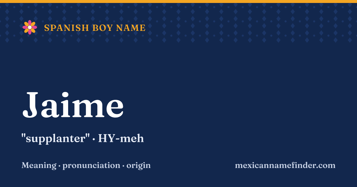 Jaime means supplanter