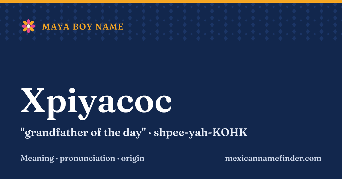 Xpiyacoc means grandfather of the day